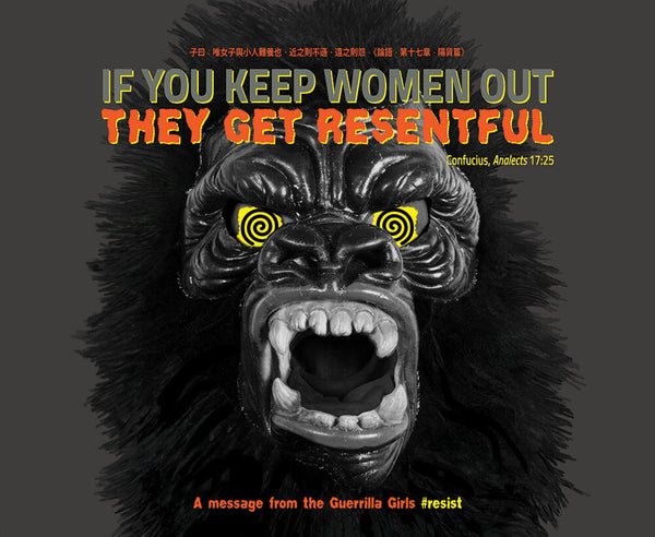 GUERRILLA GIRLS: IF YOU KEEP WOMEN OUT THEY GET RESENTFUL